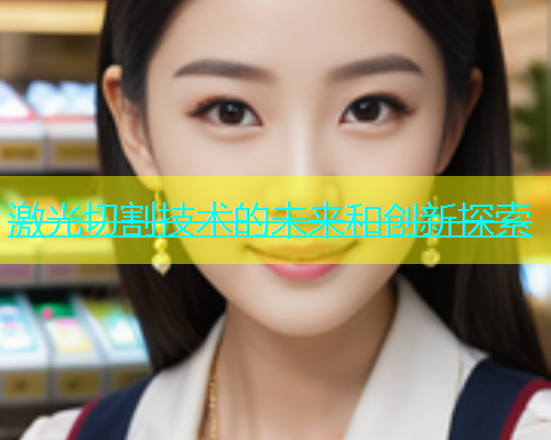 激光切割技术的未来和创新探索 激光切割技术的未来和创新探索(图2)