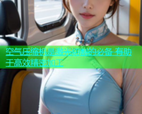 空气压缩机是激光切割的必备 有助于高效精密加工 空气压缩机是激光切割的必备 有助于高效精密加工(图2)