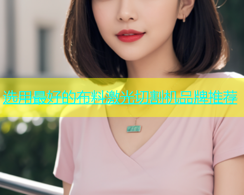 选用最好的布料激光切割机品牌推荐 选用最好的布料激光切割机品牌推荐(图2)