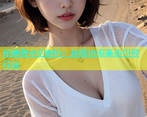 邦德激光切割机:超高功率革命引领行业 邦德激光切割机:超高功率革命引领行业(图1)