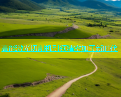 高能激光切割机引领精密加工新时代 高能激光切割机引领精密加工新时代(图1)