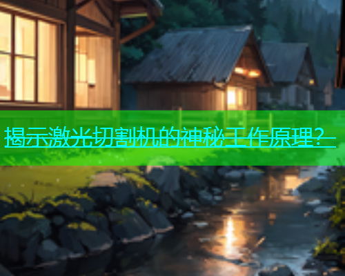 揭示激光切割机的神秘工作原理? 揭示激光切割机的神秘工作原理?(图1)