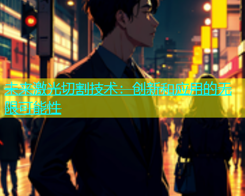 未来激光切割技术：创新和应用的无限可能性(图1)