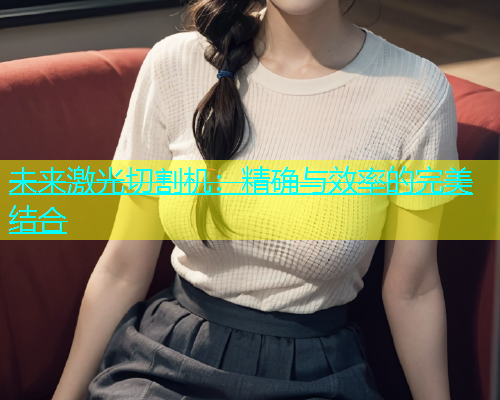 未来激光切割机：精确与效率的完美结合(图1)